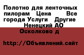 Полотно для ленточных пилорам › Цена ­ 2 - Все города Услуги » Другие   . Ненецкий АО,Осколково д.